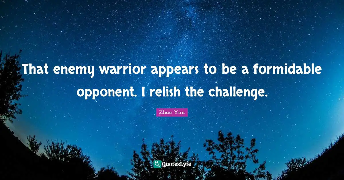 Formidable Quotes: "That enemy warrior appears to be a formidable opponent. I relish the challenge."