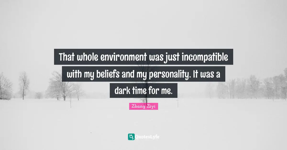 That whole environment was just incompatible with my beliefs and my personality. It was a dark time for me.