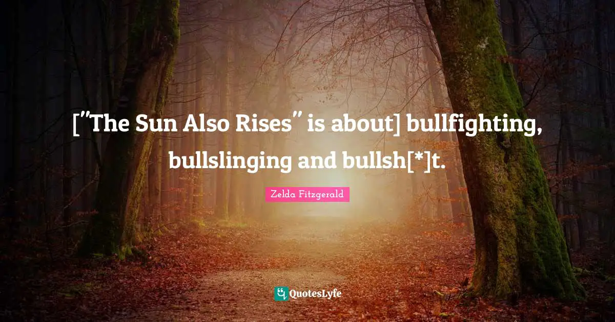 ["The Sun Also Rises" is about] bullfighting, bullslinging and bullsh[*]t.