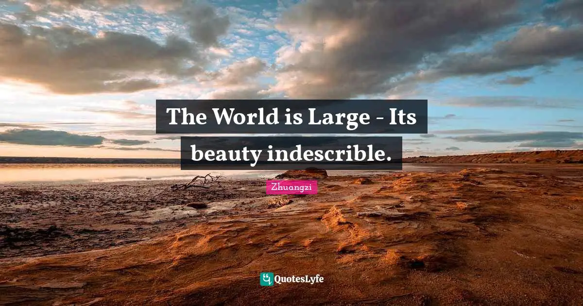 The World is Large - Its beauty indescrible.