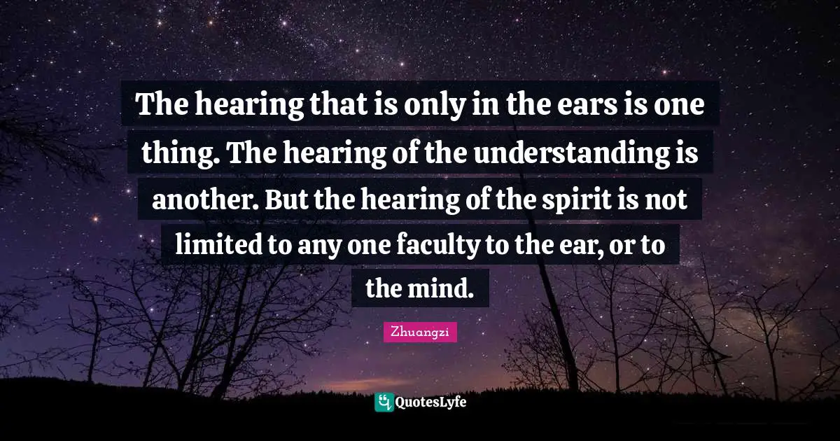 The hearing that is only in the ears is one thing. The hearing of the understanding is another. But the hearing of the spirit is not limited to any one faculty to the ear, or to the mind.