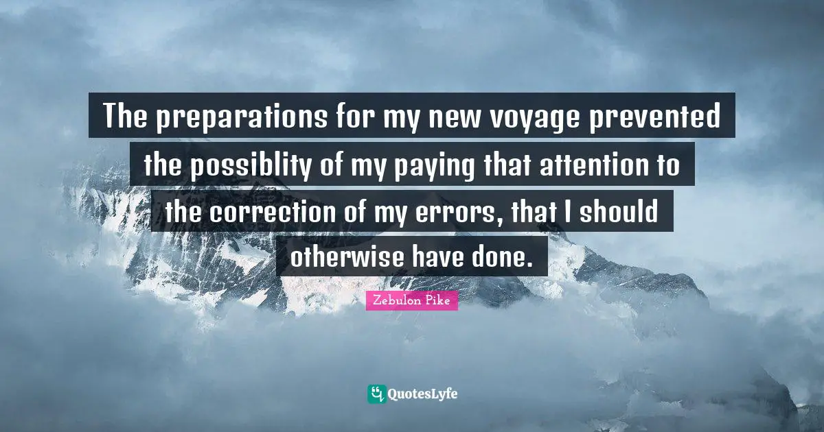 The preparations for my new voyage prevented the possiblity of my paying that attention to the correction of my errors, that I should otherwise have done.