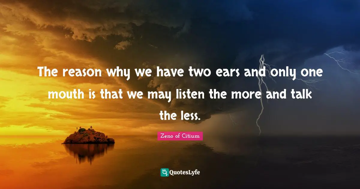 Reason Quotes: "The reason why we have two ears and only one mouth is that we may listen the more and talk the less."