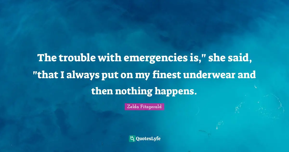 Underwear Quotes: "The trouble with emergencies is," she said, "that I always put on my finest underwear and then nothing happens."