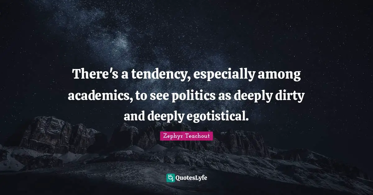 There's a tendency, especially among academics, to see politics as deeply dirty and deeply egotistical.