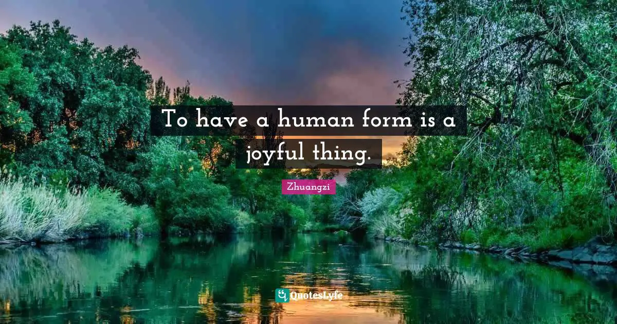 To have a human form is a joyful thing.