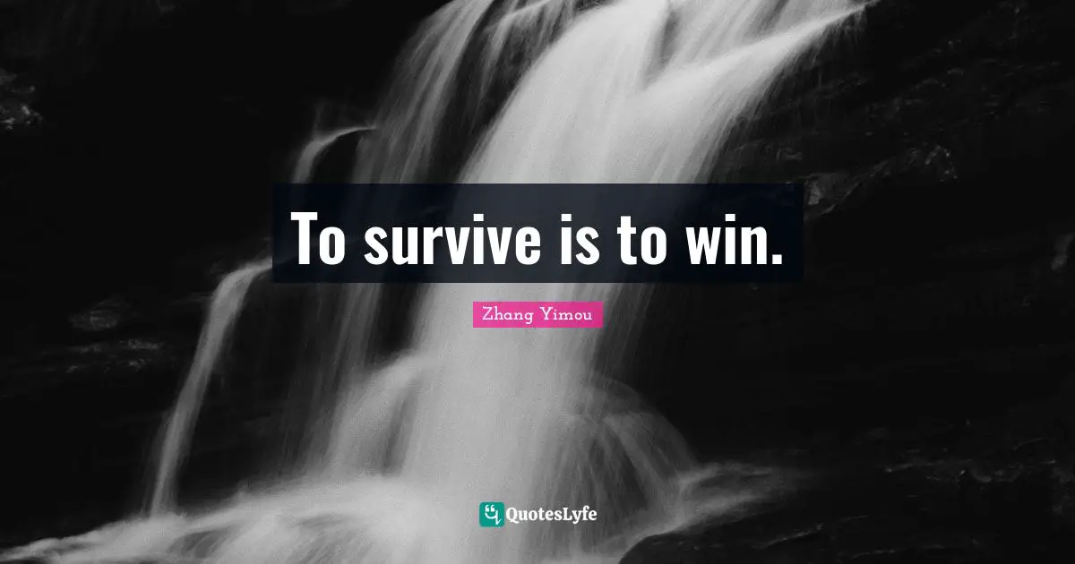 To survive is to win.