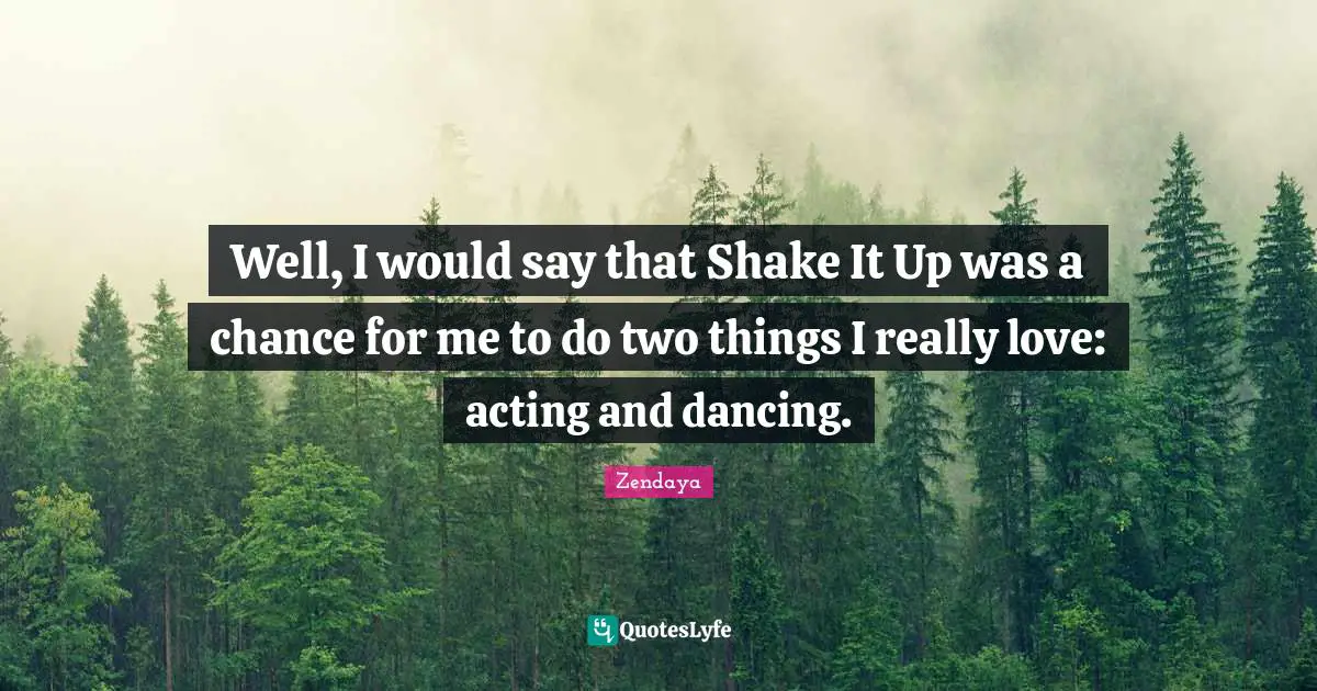 Well, I would say that Shake It Up was a chance for me to do two things I really love: acting and dancing.