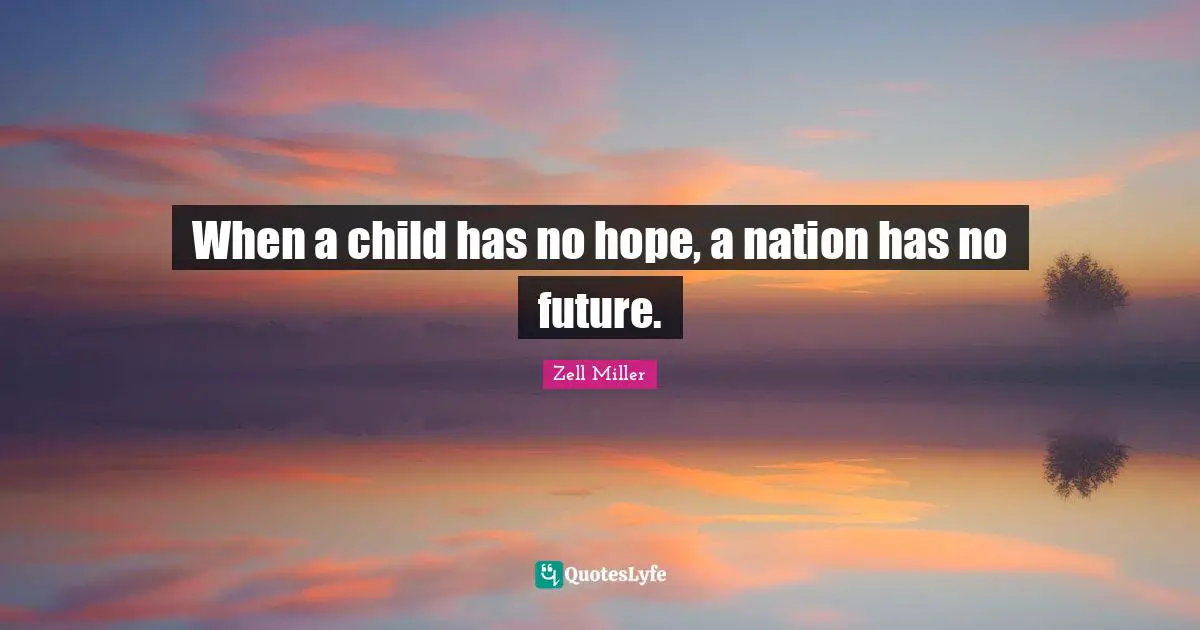 When a child has no hope, a nation has no future.