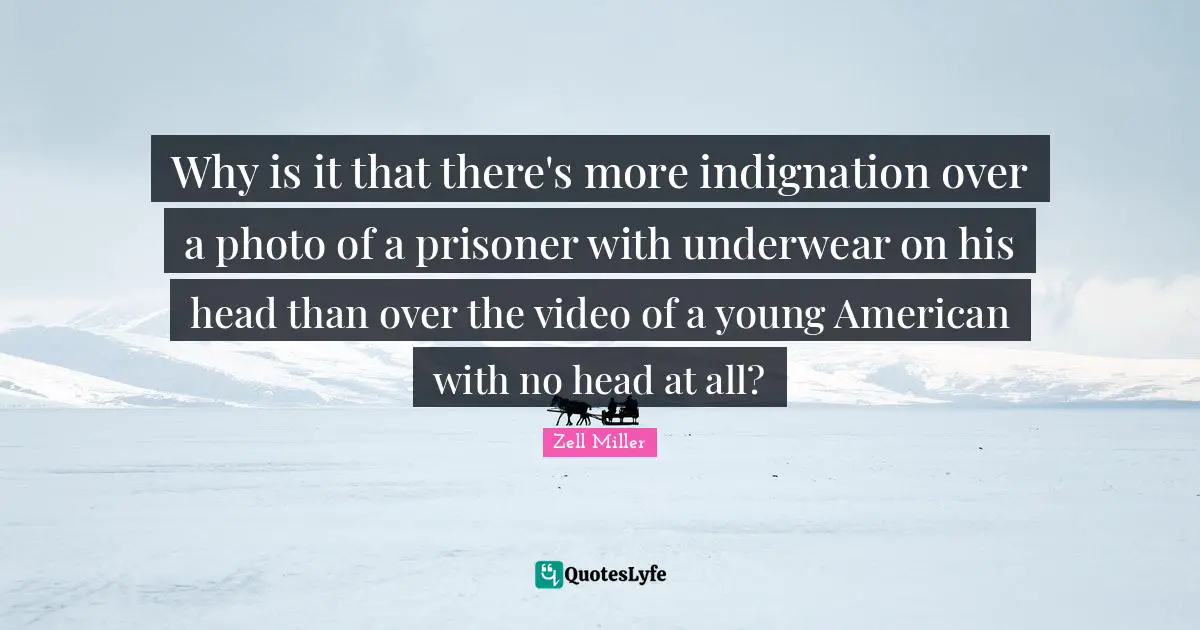 Underwear Quotes: "Why is it that there's more indignation over a photo of a prisoner with underwear on his head than over the video of a young American with no head at all?"