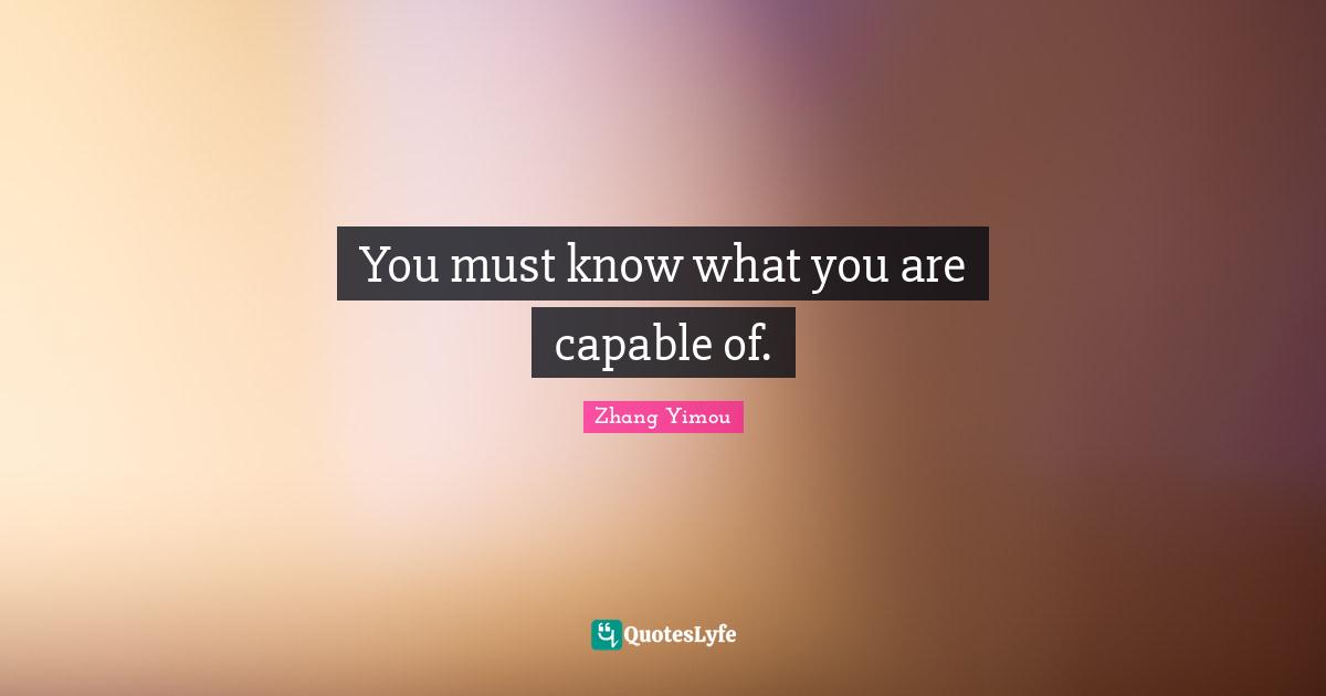 You must know what you are capable of.