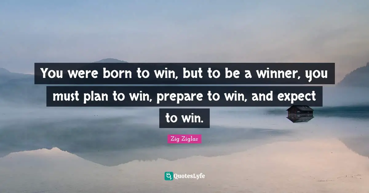 Born Quotes: "You were born to win, but to be a winner, you must plan to win, prepare to win, and expect to win."