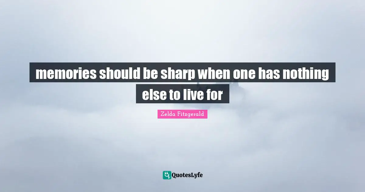 memories should be sharp when one has nothing else to live for