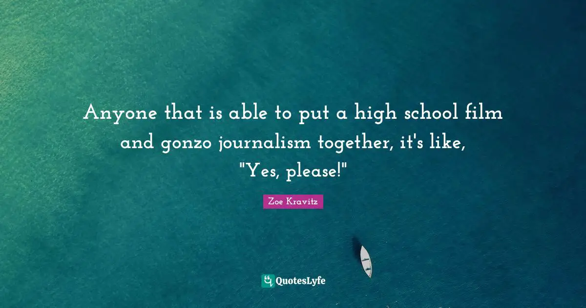 Anyone that is able to put a high school film and gonzo journalism together, it's like, "Yes, please!"
