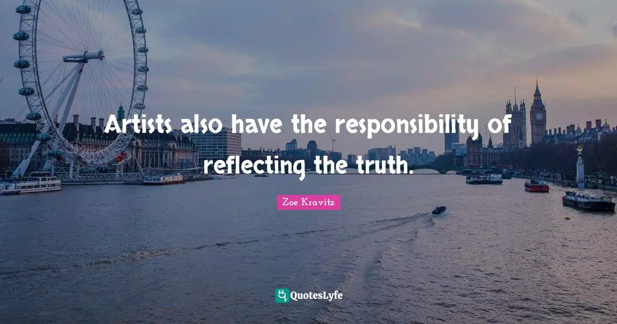 Artists also have the responsibility of reflecting the truth.