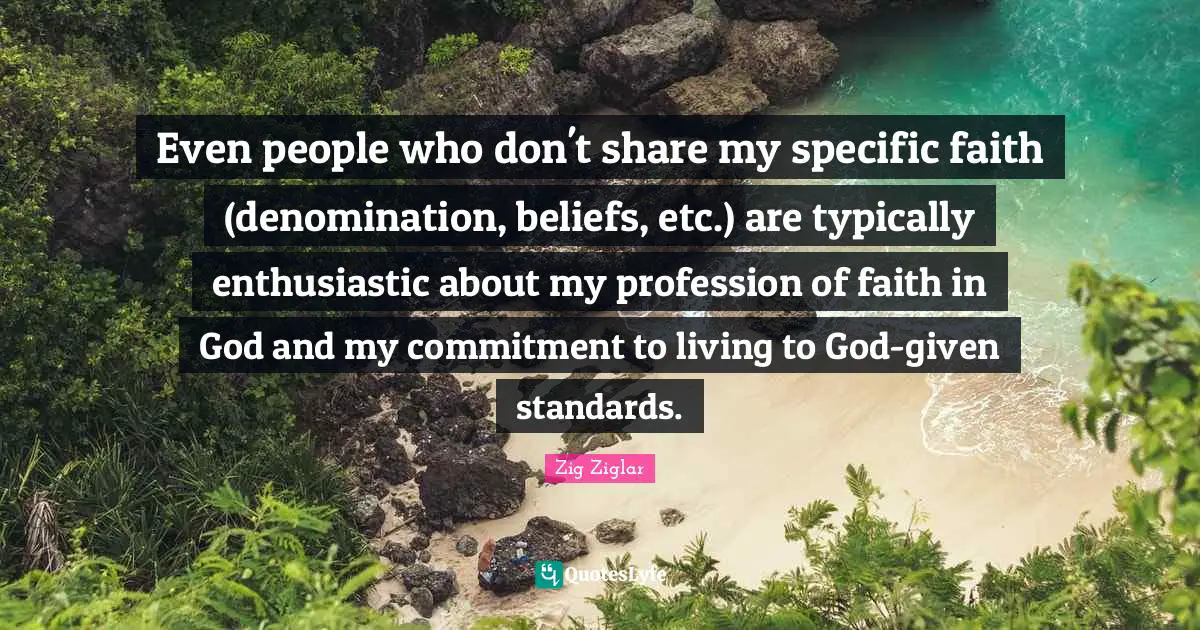 Even people who don't share my specific faith (denomination, beliefs, etc.) are typically enthusiastic about my profession of faith in God and my commitment to living to God-given standards.