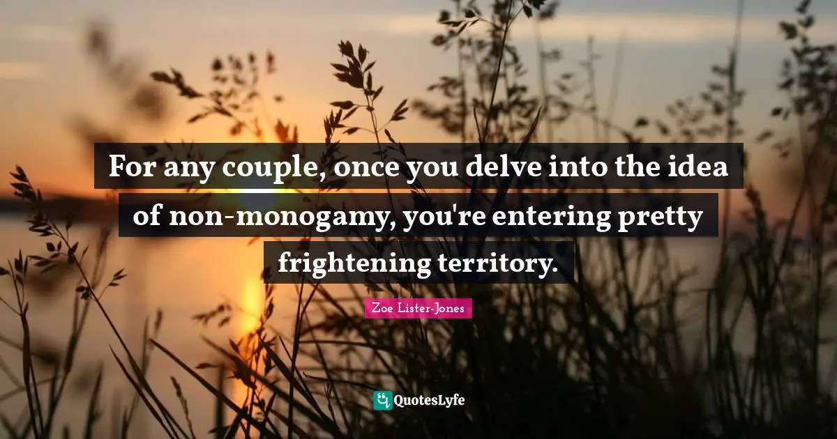Monogamy Quotes: "For any couple, once you delve into the idea of non-monogamy, you're entering pretty frightening territory."