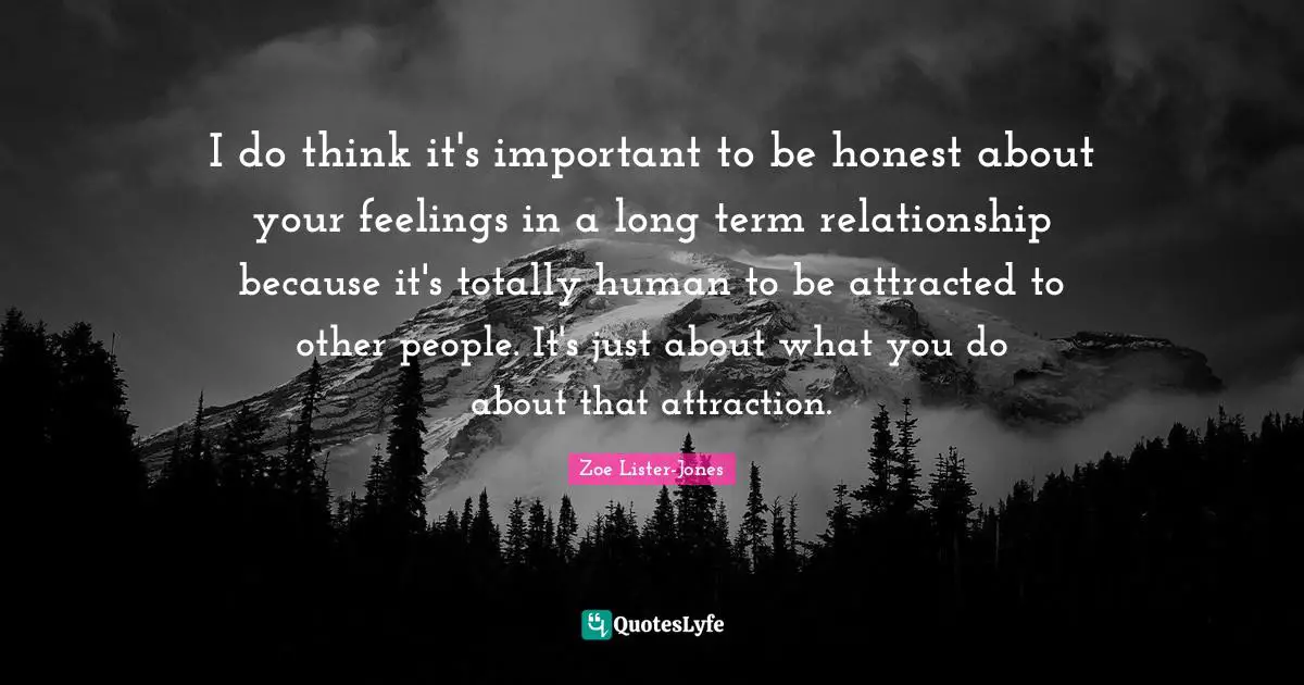 I do think it's important to be honest about your feelings in a long term relationship because it's totally human to be attracted to other people. It's just about what you do about that attraction.