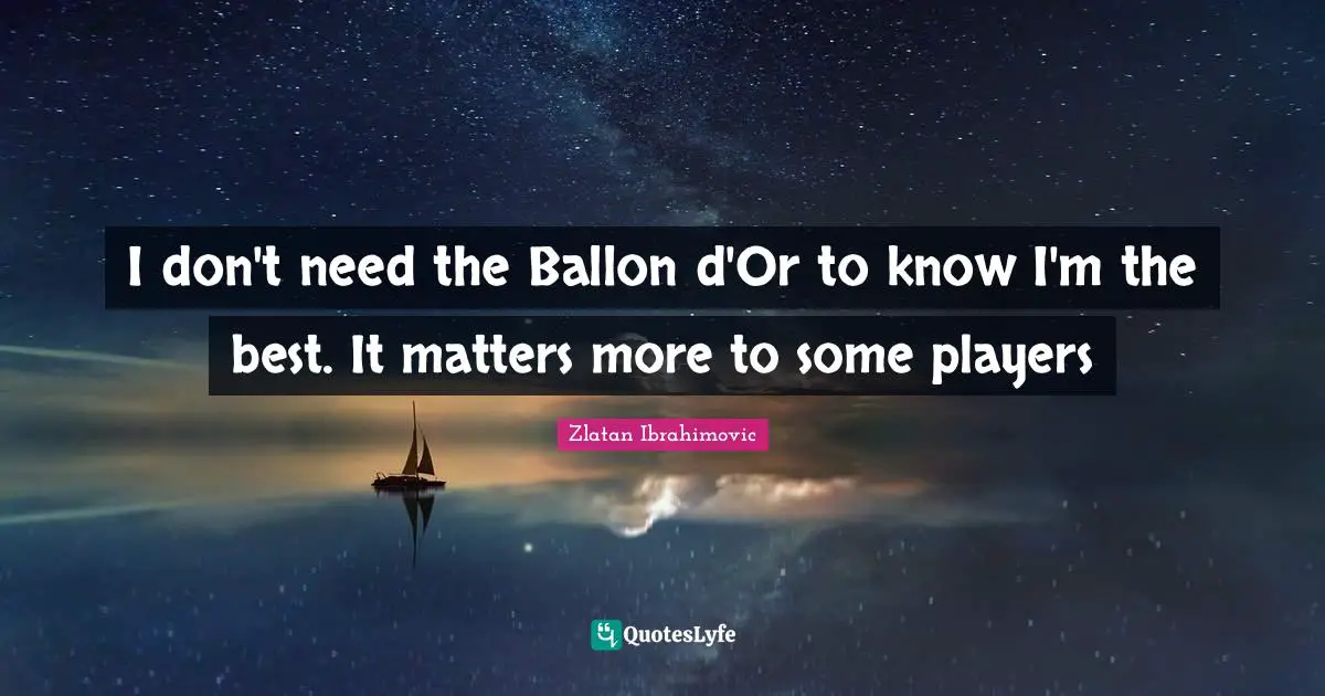 I don't need the Ballon d'Or to know I'm the best. It matters more to some players