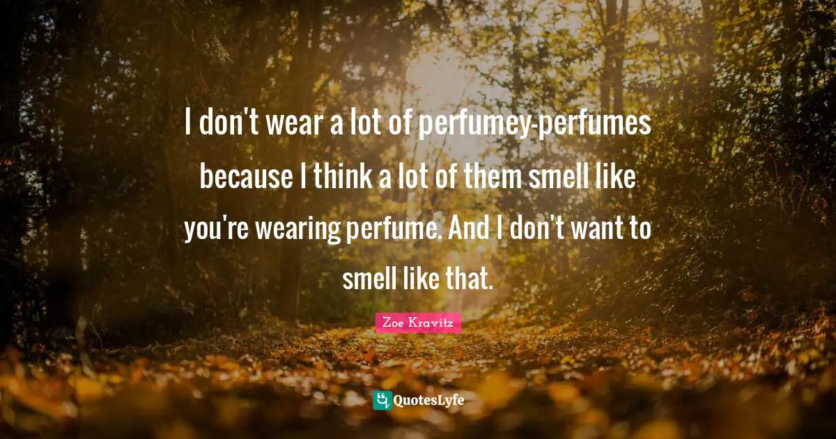 I don't wear a lot of perfumey-perfumes because I think a lot of them smell like you're wearing perfume. And I don't want to smell like that.