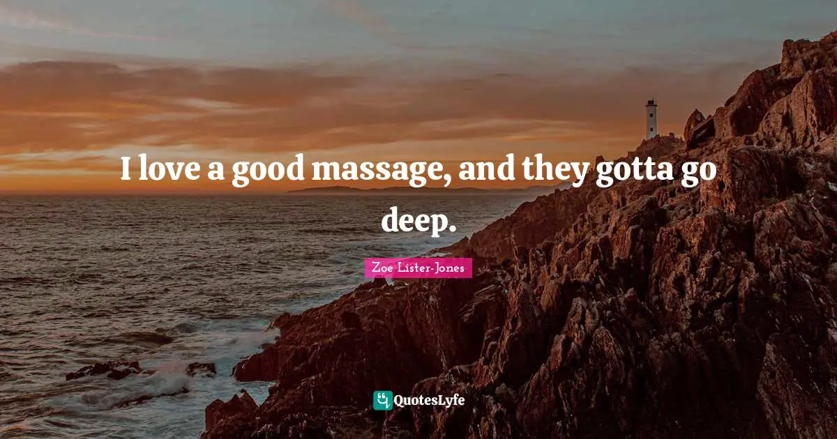 I love a good massage, and they gotta go deep.