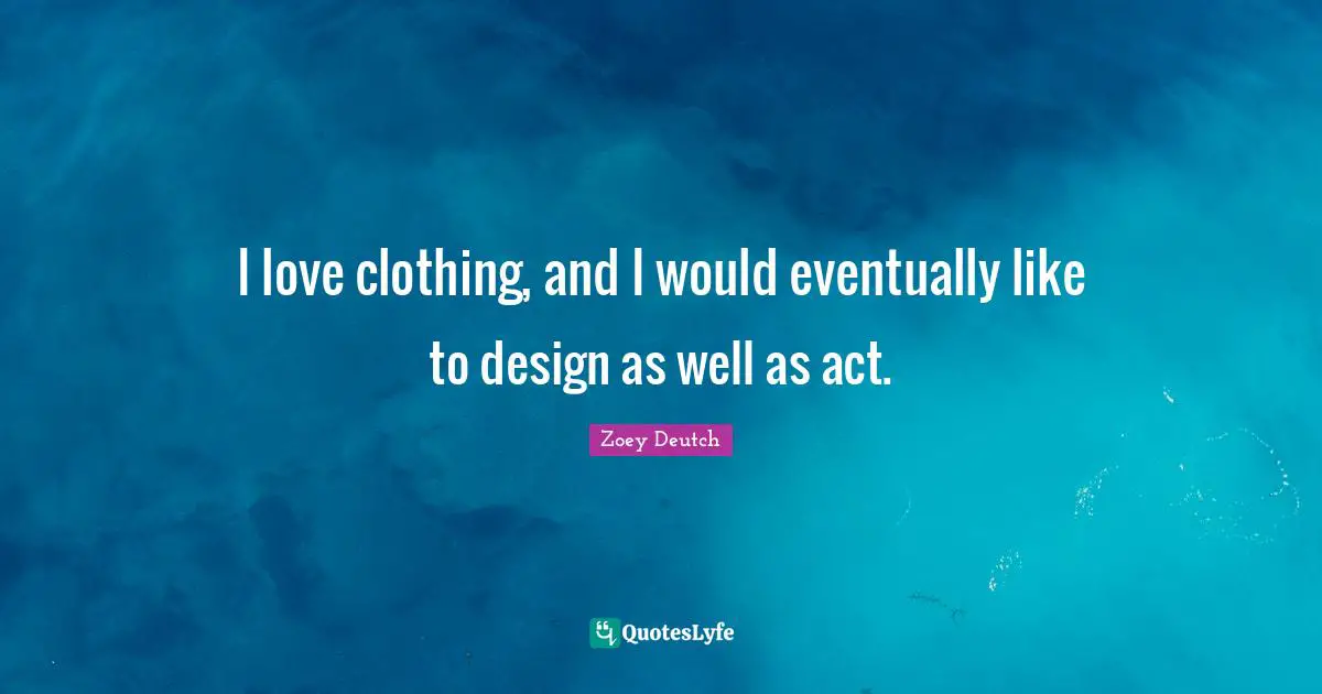 Borderline Quotes: "I love clothing, and I would eventually like to design as well as act."