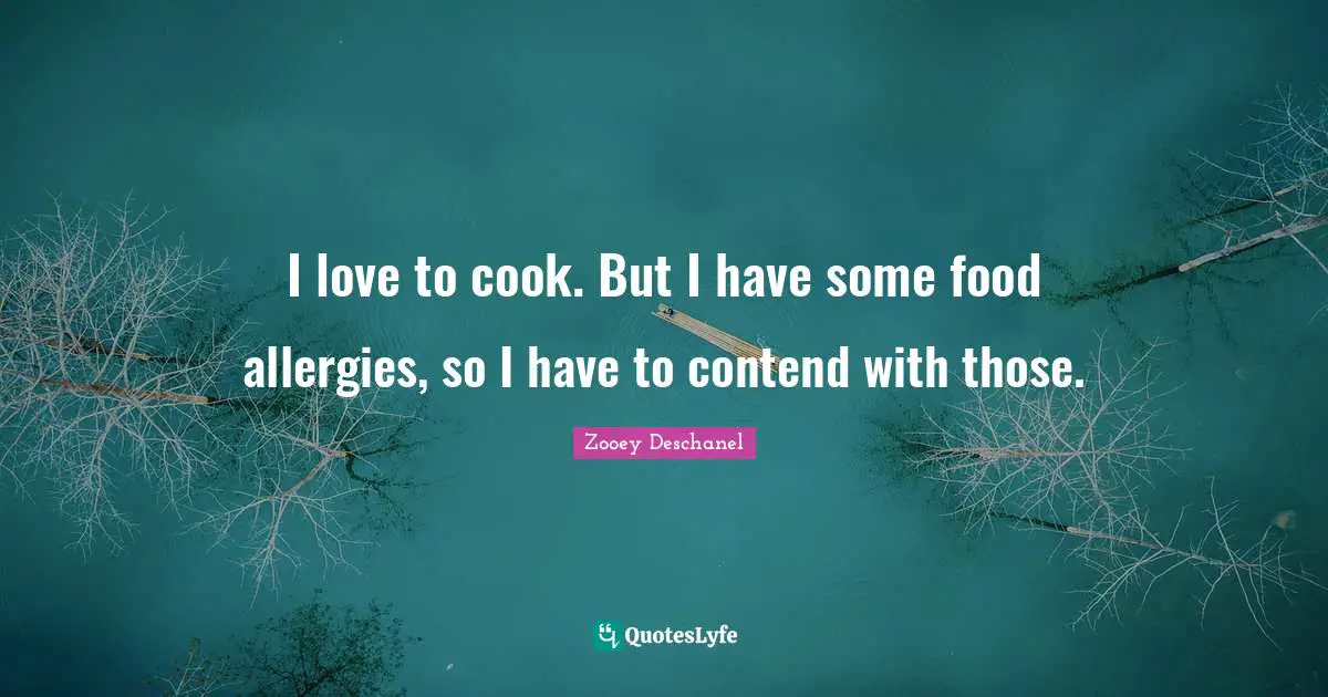 I love to cook. But I have some food allergies, so I have to contend with those.