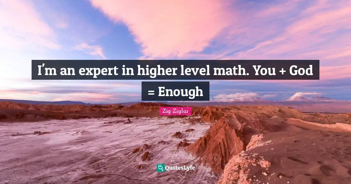I'm an expert in higher level math. You + God = Enough