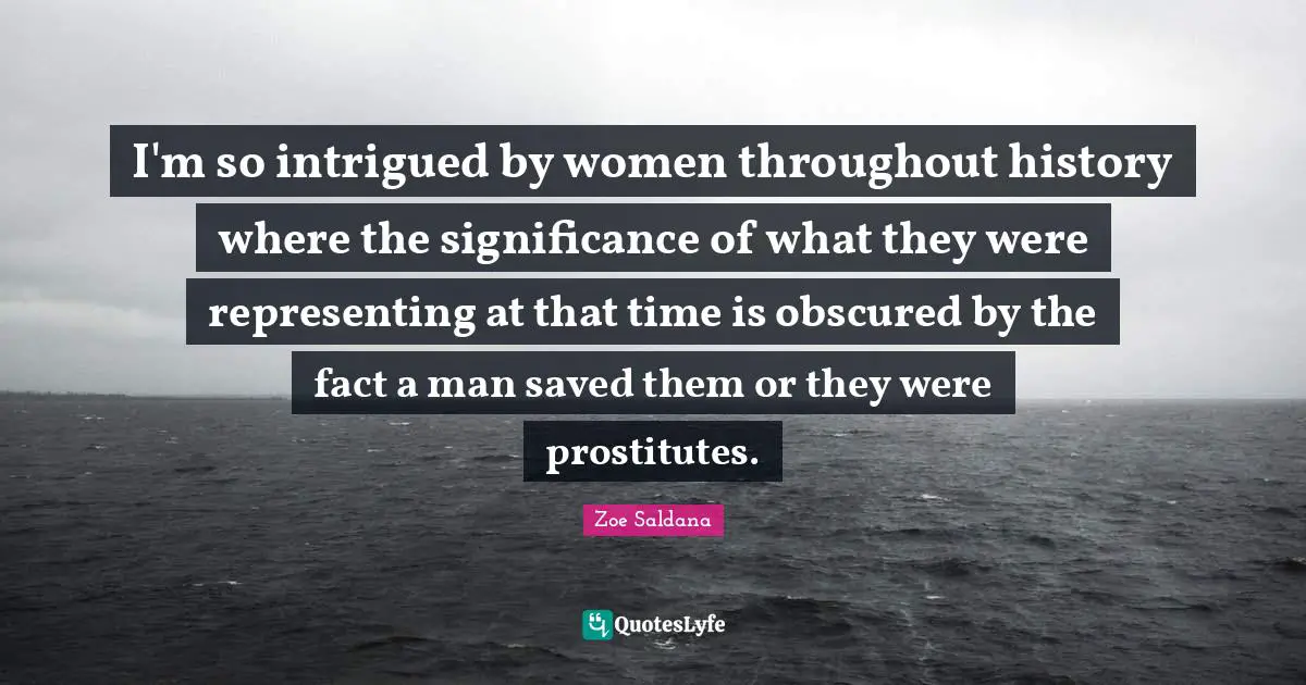 I'm so intrigued by women throughout history where the significance of what they were representing at that time is obscured by the fact a man saved them or they were prostitutes.