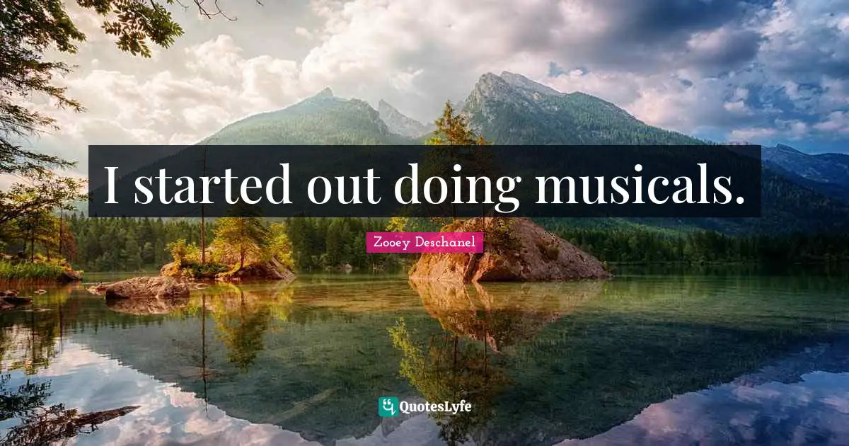 I started out doing musicals.