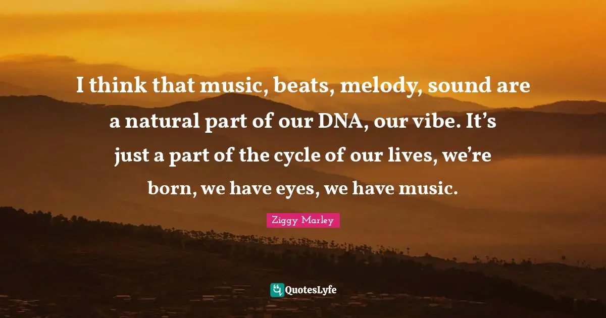 I think that music, beats, melody, sound are a natural part of our DNA, our vibe. It’s just a part of the cycle of our lives, we’re born, we have eyes, we have music.