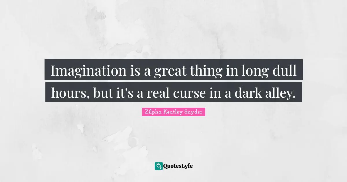 Imagination is a great thing in long dull hours, but it's a real curse in a dark alley.
