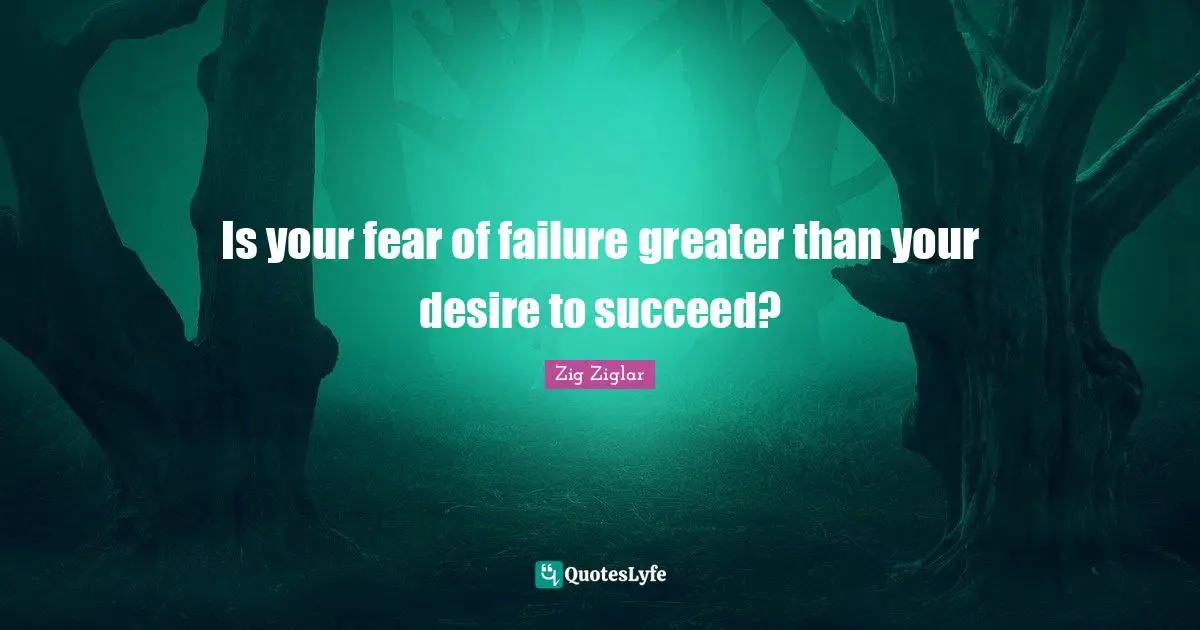 Is your fear of failure greater than your desire to succeed?