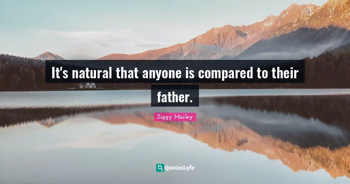 It's natural that anyone is compared to their father.