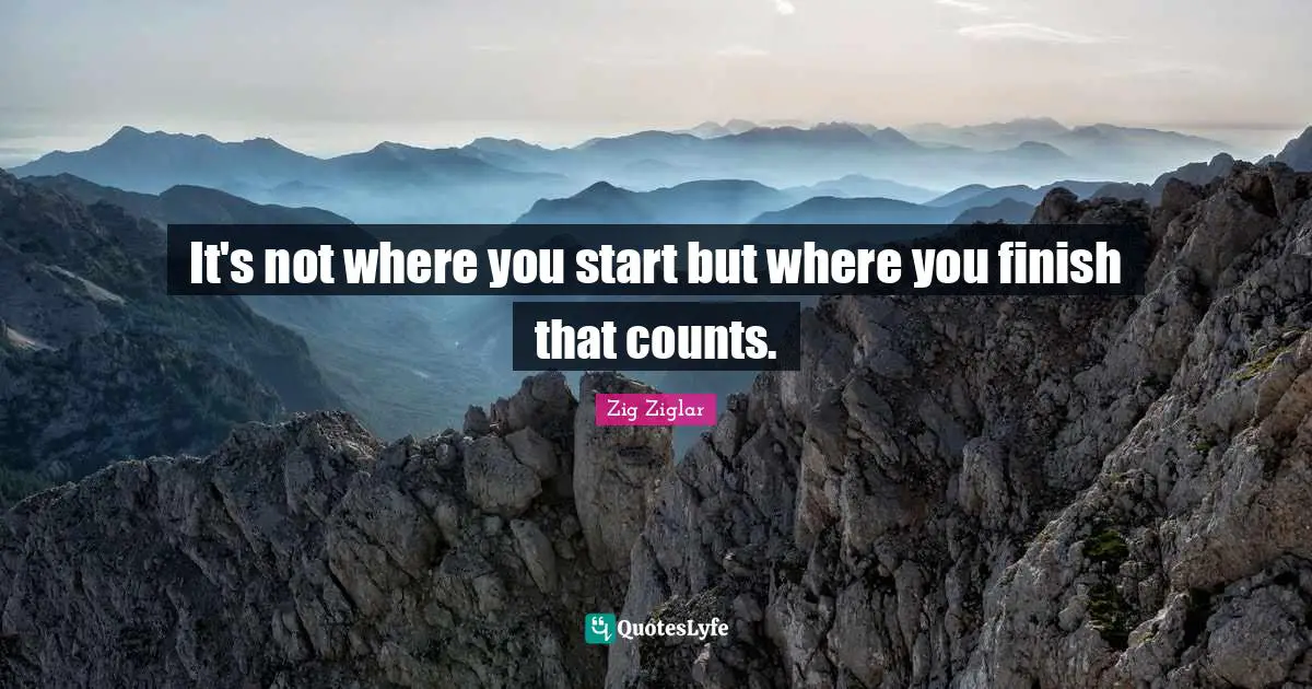 It's not where you start but where you finish that counts.
