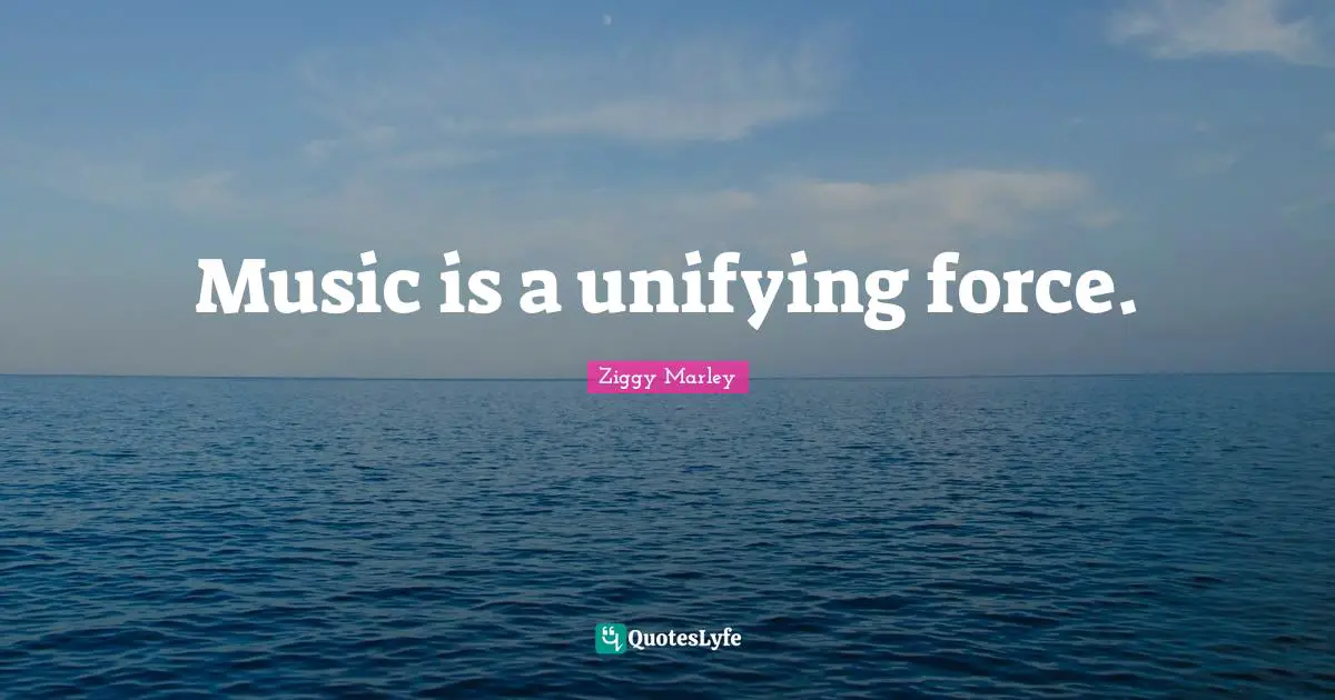 Music is a unifying force.