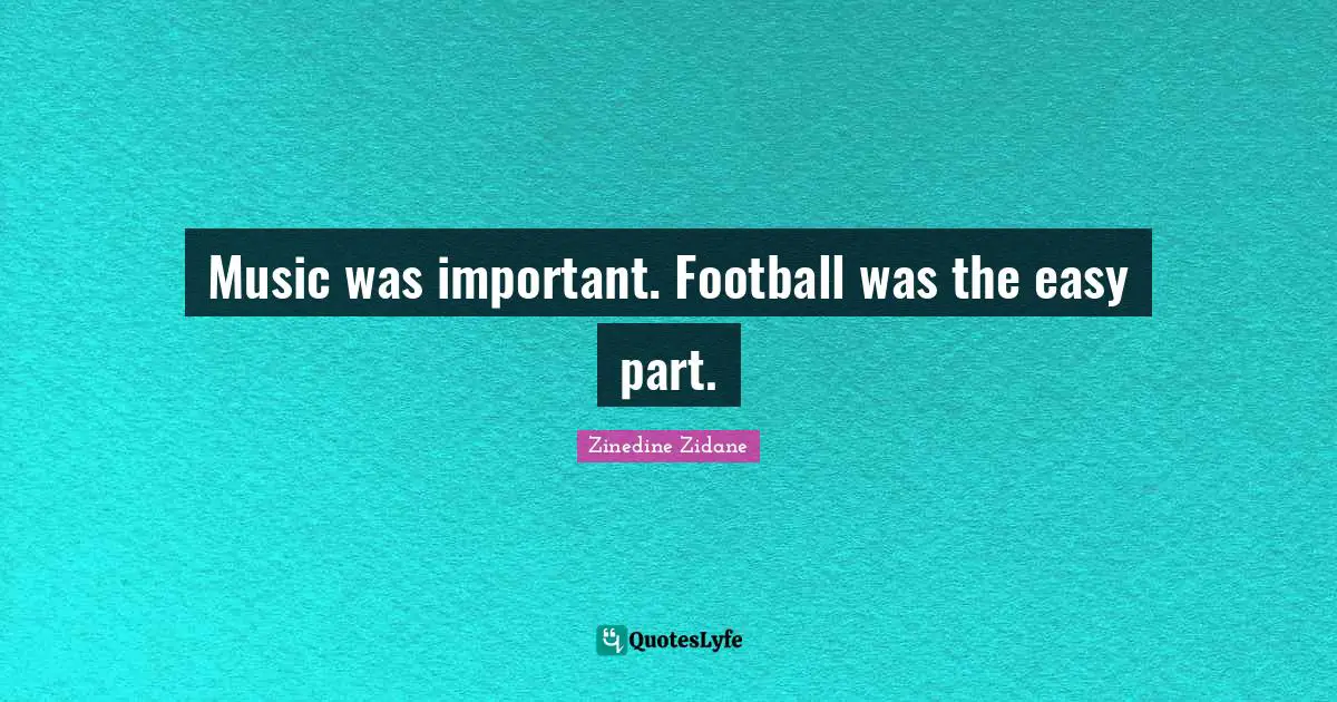 Music was important. Football was the easy part.