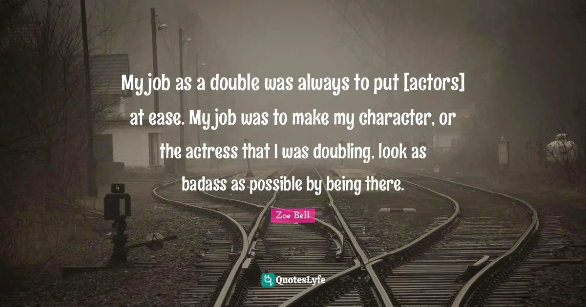 My job as a double was always to put [actors] at ease. My job was to make my character, or the actress that I was doubling, look as badass as possible by being there.