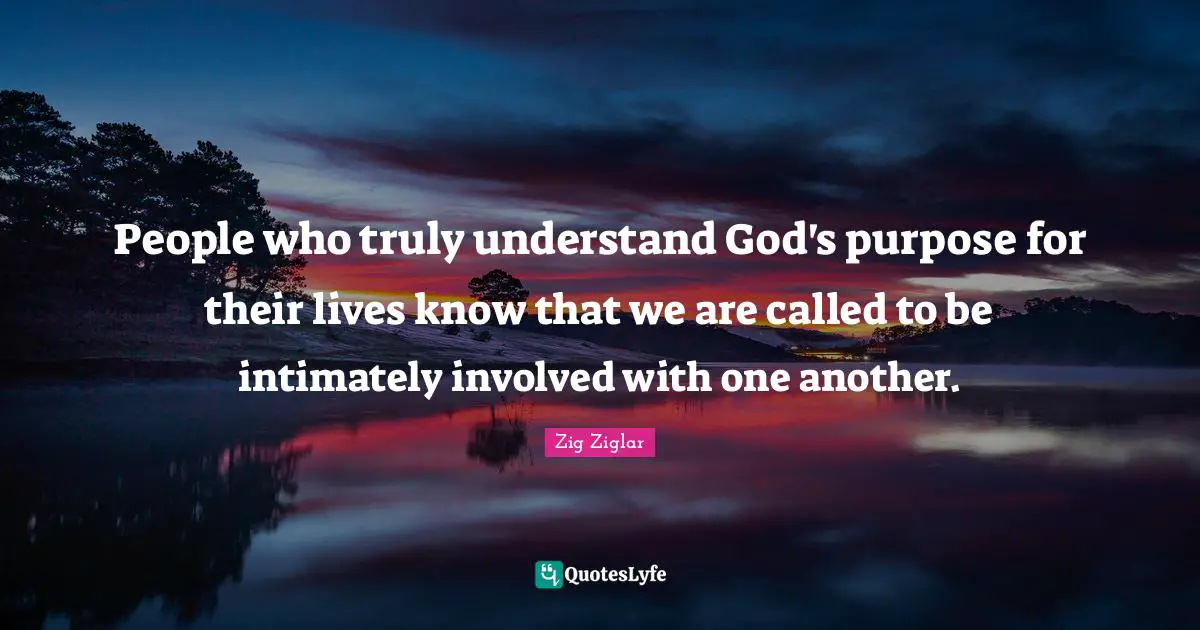 People who truly understand God's purpose for their lives know that we are called to be intimately involved with one another.