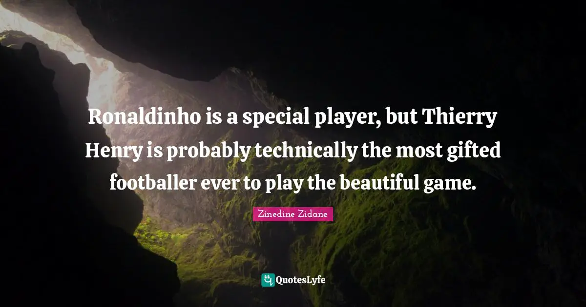 Ronaldinho is a special player, but Thierry Henry is probably technically the most gifted footballer ever to play the beautiful game.
