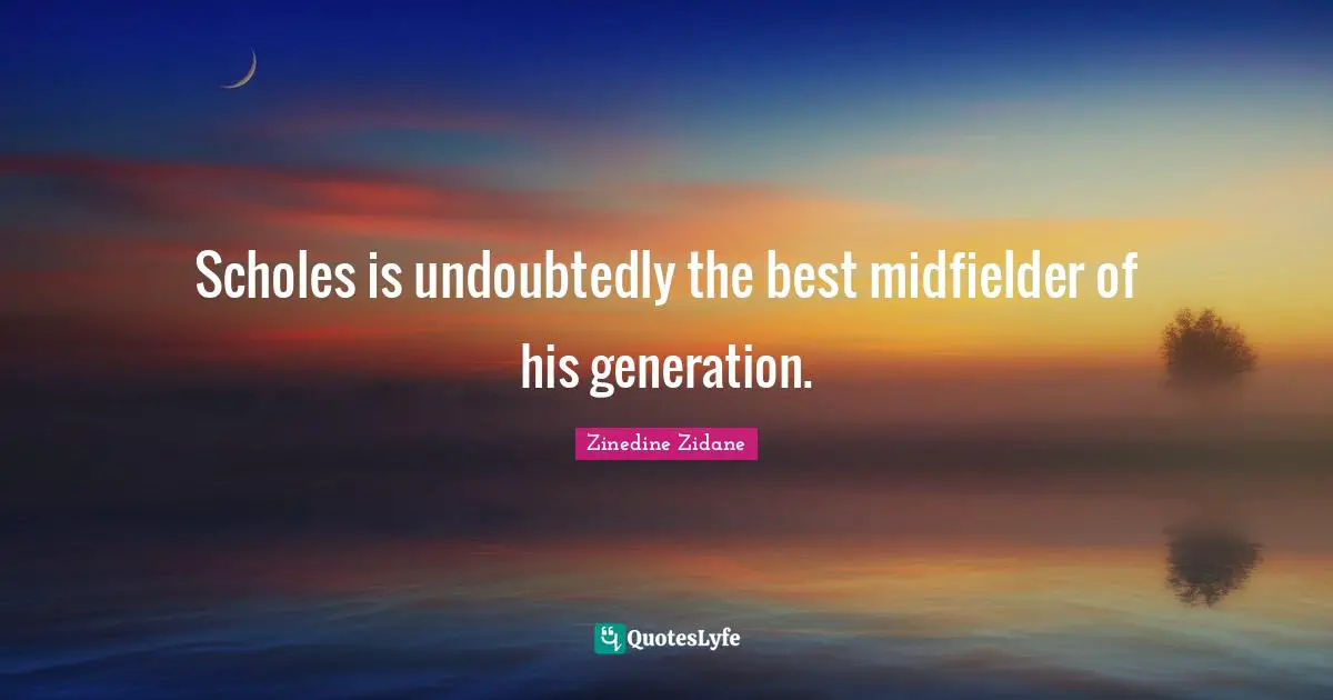 Scholes is undoubtedly the best midfielder of his generation.