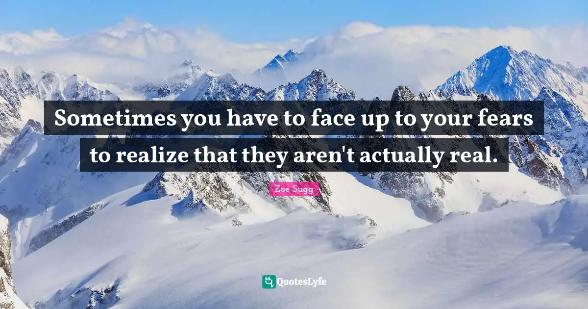 Sometimes you have to face up to your fears to realize that they aren't actually real.