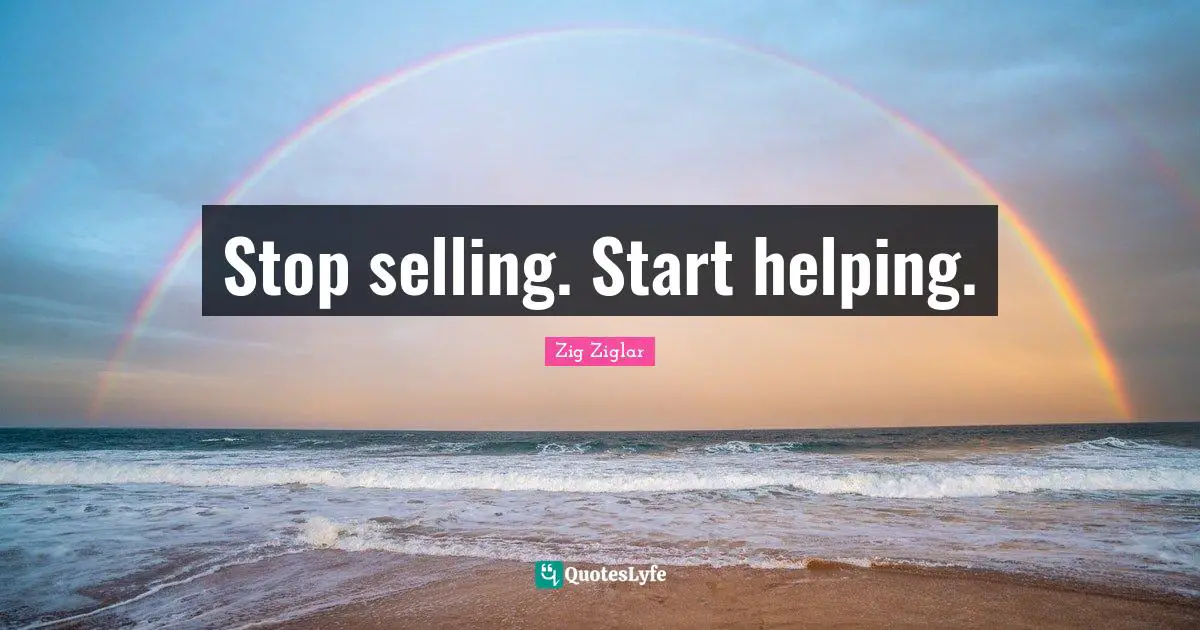 Stop selling. Start helping.