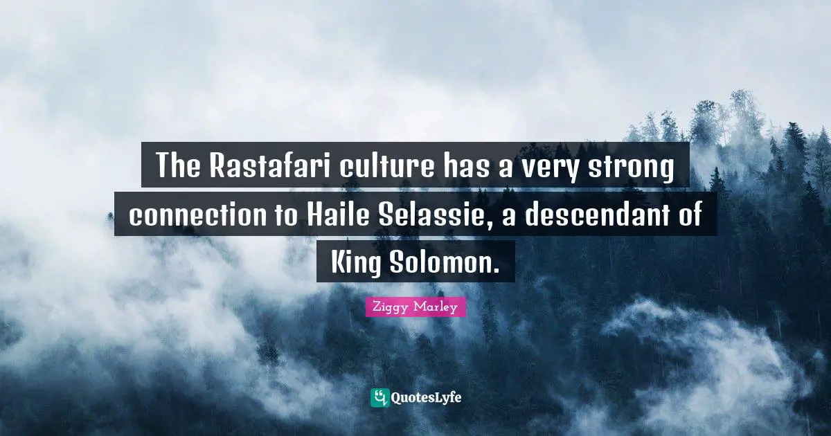 Solomon Quotes: "The Rastafari culture has a very strong connection to Haile Selassie, a descendant of King Solomon."