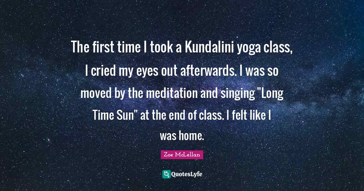 The first time I took a Kundalini yoga class, I cried my eyes out afterwards. I was so moved by the meditation and singing "Long Time Sun" at the end of class. I felt like I was home.