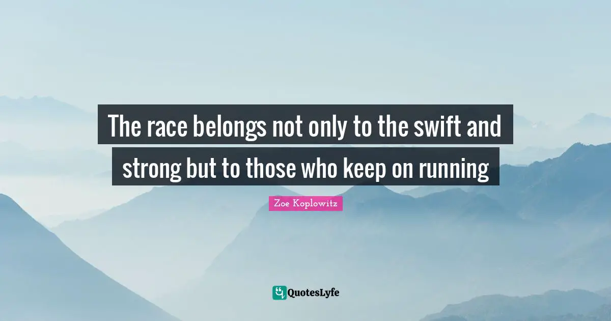 The race belongs not only to the swift and strong but to those who keep on running
