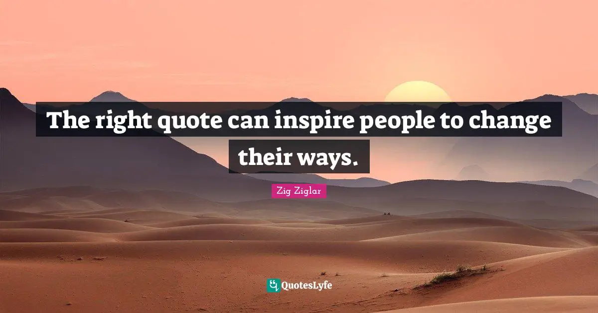 The right quote can inspire people to change their ways.