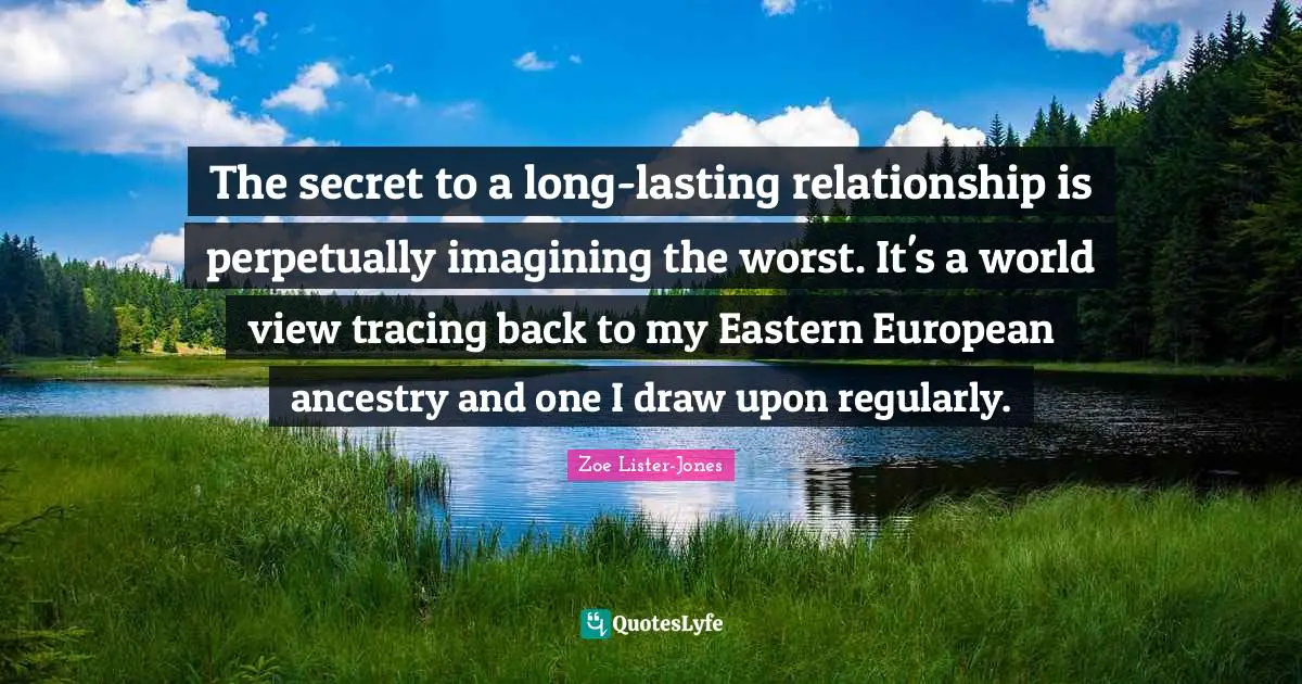 The secret to a long-lasting relationship is perpetually imagining the worst. It's a world view tracing back to my Eastern European ancestry and one I draw upon regularly.