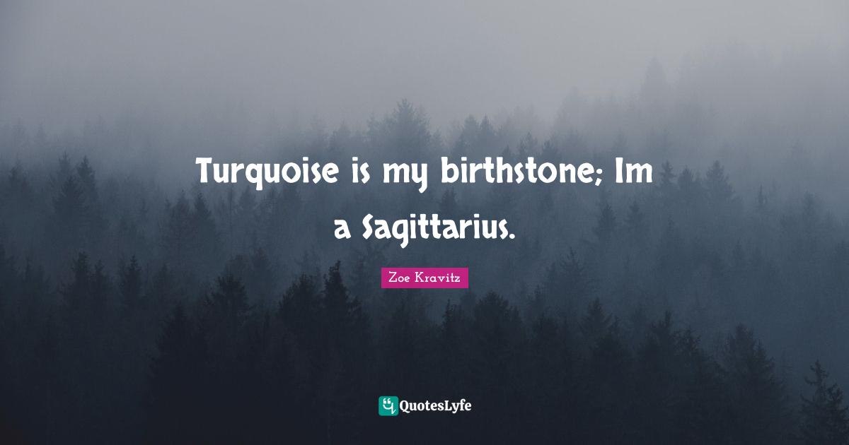Turquoise is my birthstone; Im a Sagittarius.