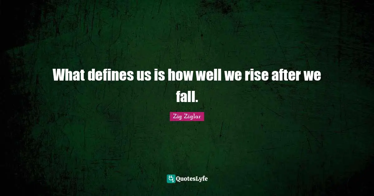 What defines us is how well we rise after we fall.